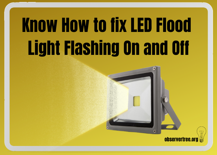 Know How to fix LED Flood Light Flashing On and Off
